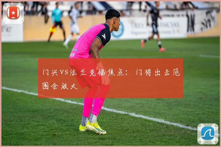 门兴vs法兰克福焦点：门将出击范围会放大